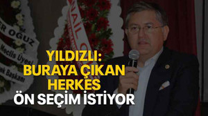 Yıldızlı: Buraya çıkan herkes ön seçim istiyor